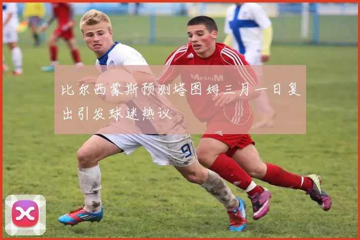 比尔西蒙斯预测塔图姆三月一日复出引发球迷热议