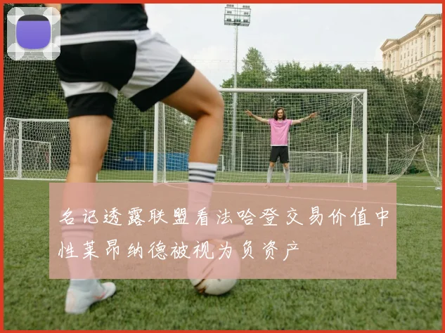 名记透露联盟看法哈登交易价值中性莱昂纳德被视为负资产