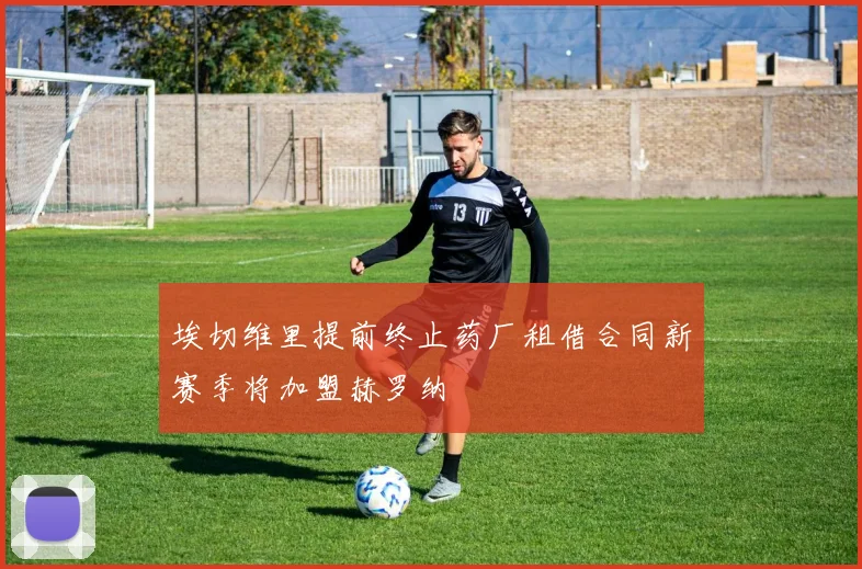 埃切维里提前终止药厂租借合同新赛季将加盟赫罗纳