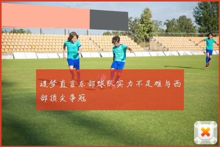 追梦直言东部球队实力不足难与西部顶尖争冠