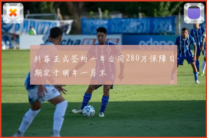 科菲正式签约一年合同280万保障日期定于明年一月末