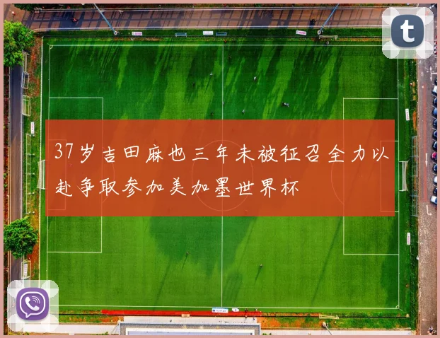 37岁吉田麻也三年未被征召全力以赴争取参加美加墨世界杯