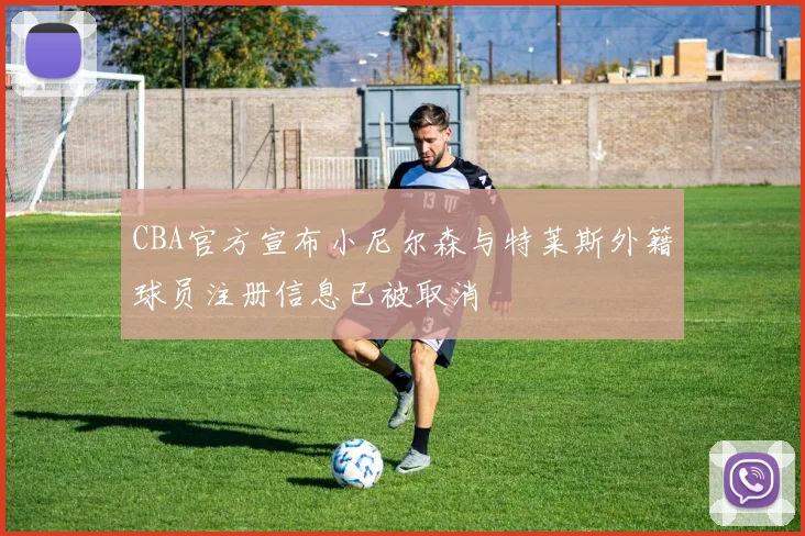 CBA官方宣布小尼尔森与特莱斯外籍球员注册信息已被取消
